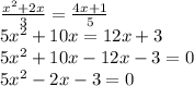 \frac{ {x}^{2} + 2x}{3} = \frac{4x + 1}{5} \\ 5 {x}^{2} + 10x = 12x + 3 \\ 5 {x}^{2} + 10x - 12x - 3 = 0 \\ 5 {x}^{2} - 2x - 3 = 0 \\