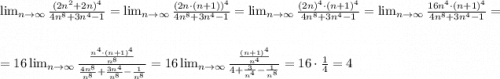 \lim_{n \to \infty} \frac{(2n^2+2n)^4}{4n^8+3n^4-1}= \lim_{n \to \infty} \frac{(2n\cdot (n+1))^4}{4n^8+3n^4-1}= \lim_{n \to \infty} \frac{(2n)^4\cdot(n+1)^4}{4n^8+3n^4-1}= \lim_{n \to \infty} \frac{16n^4\cdot (n+1)^4}{4n^8+3n^4-1}=\\ \\ =16 \lim_{n \to \infty} \frac{\frac{n^4\cdot (n+1)^4}{n^8}}{\frac{4n^8}{n^8}+\frac{3n^4}{n^8}-\frac{1}{n^8}}=16 \lim_{n \to \infty} \frac{\frac{ (n+1)^4}{n^4}}{4+\frac{3}{n^4}-\frac{1}{n^8}}=16\cdot \frac{1}{4}=4