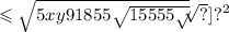 \leqslant \sqrt{5xy91855 { \sqrt{15555 \sqrt{ \sqrt[5555 \sqrt[5555555 {2}^{2} ]{?} ]{?} } } }^{2} }