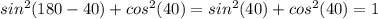 sin^2(180 - 40) + cos^2(40) = sin^2(40) + cos^2(40) = 1