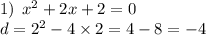 1) \: \: x {}^{2} + 2x + 2 = 0 \\ d = 2 {}^{2} - 4 \times 2 = 4 - 8 = - 4