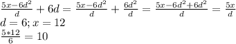 \frac{5x-6d^2}{d}+6d=\frac{5x-6d^2}{d}+\frac{6d^2}{d}= \frac{5x-6d^2+6d^2}{d}=\frac{5x}{d}\\ d=6 ; x=12\\\frac{5*12}{6}=10