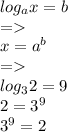 log_ax=b\\=\\x=a^b\\=\\log_32=9\\2=3^9\\3^9=2