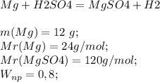 Mg + H2SO4 = MgSO4 + H2\\\\m(Mg)=12\ g;\\Mr(Mg)=24 g/mol;\\Mr(MgSO4)=120 g/mol;\\W_{np}=0,8;