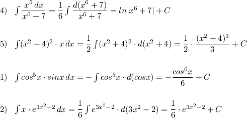 4)\ \ \int \dfrac{x^5\, dx}{x^6+7}=\dfrac{1}{6}\int \dfrac{d(x^6+7)}{x^6+7}=ln|x^6+7|+C\\\\\\5)\ \ \int (x^2+4)^2\cdot x\, dx=\dfrac{1}{2}\int (x^2+4)^2\cdot d(x^2+4)=\dfrac{1}{2}\cdot \dfrac{(x^2+4)^3}{3}+C\\\\\\1)\ \ \int cos^5x\cdot sinx\, dx=-\int cos^5x\cdot d(cosx)=-\dfrac{cos^6x}{6}+C\\\\\\2)\ \ \int x\cdot e^{3x^2-2}\, dx=\dfrac{1}{6}\int e^{3x^2-2}\cdot d(3x^2-2)=\dfrac{1}{6}\cdot e^{3x^2-2} +C
