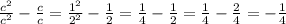 \frac{ {c}^{2} }{ {c}^{2} } - \frac{c}{c} = \frac{ {1}^{2} }{ {2}^{2} } - \frac{1}{2} = \frac{1}{4} - \frac{1}{2} = \frac{1}{4} - \frac{2}{4} = - \frac{1}{4}