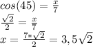 cos(45)=\frac{x}{7} \\\frac{\sqrt2}{2} =\frac{x}{7} \\x=\frac{7*\sqrt2}{2} =3,5\sqrt2