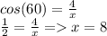 cos(60)=\frac{4}{x} \\\frac{1}{2} =\frac{4}{x} =x=8