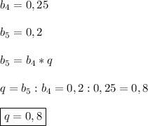 b_{4}=0,25\\\\b_{5}=0,2\\\\b_{5} =b_{4}*q\\\\q=b_{5}:b_{4}=0,2:0,25=0,8\\\\\boxed{q=0,8}