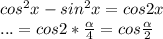 cos^{2}x-sin^{2}x=cos2x\\... =cos2*\frac{\alpha }{4} =cos\frac{\alpha }{2}