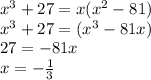 x^{3}+27 = x(x^{2}-81 )\\ x^{3}+27 = (x^{3}-81x)\\27 = -81x\\x = -\frac{1}{3}