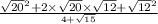 \frac{ \sqrt{20} {}^{2} + 2 \times \sqrt{20} \times \sqrt{12} + \sqrt{12} {}^{2} }{ {}^{4 + \sqrt{15} } }