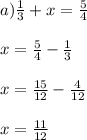 a) \frac{1}{3} +x=\frac{5}{4} \\\\x=\frac{5}{4} -\frac{1}{3} \\\\x=\frac{15}{12} -\frac{4}{12}\\\\x=\frac{11}{12}