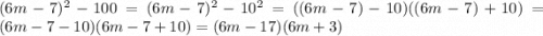 (6m-7)^{2} -100 = (6m-7)^{2} -10^{2} = ((6m-7)-10)((6m-7)+10) = (6m-7-10)(6m-7+10) = (6m-17)(6m+3)
