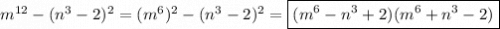 m^{12}-(n^{3}-2)^{2}=(m^{6})^{2} -(n^{3}-2)^{2} =\boxed{(m^{6}-n^{3}+2)(m^{6}+n^{3}-2)}