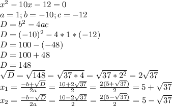 x^2-10x-12=0\\a=1; b=-10; c=-12\\D=b^2-4ac\\D=(-10)^2-4*1*(-12)\\D=100-(-48)\\D=100+48\\D=148\\\sqrt{D}=\sqrt{148}=\sqrt{37*4}=\sqrt{37*2^2}=2\sqrt{37}\\x_{1}=\frac{-b+\sqrt{D}}{2a}=\frac{10+2\sqrt{37}}{2}=\frac{2(5+\sqrt{37})}{2}=5+\sqrt{37}\\x_{2}=\frac{-b-\sqrt{D}}{2a}=\frac{10-2\sqrt{37}}{2}=\frac{2(5-\sqrt{37})}{2}=5-\sqrt{37}\\