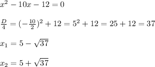 x^{2}-10x-12=0\\\\\frac{D}{4}=(-\frac{10}{2})^{2}+12=5^{2}+12=25+12=37\\\\x_{1}=5-\sqrt{37}\\\\x_{2}=5+\sqrt{37}