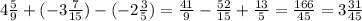 4 \frac{5}{9} + ( - 3 \frac{7}{15} ) - ( - 2 \frac{3}{5} ) = \frac{41}{9} - \frac{52}{15} + \frac{13}{5} = \frac{166}{45} = 3 \frac{31}{45}