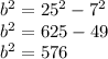 b^{2} =25^{2} -7^{2} \\b^{2} =625-49\\b^{2} =576