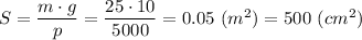 S = \dfrac{m\cdot g}{p} = \dfrac{25\cdot 10}{5000} = 0.05~(m^2) = 500~(cm^2)