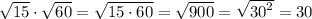\sqrt {15} \cdot \sqrt {60}=\sqrt {15 \cdot 60}=\sqrt {900}=\sqrt {{{30}^2}}=30