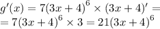 g'(x) = 7 {(3x + 4)}^{6} \times (3x + 4) '= \\ = 7 {(3x + 4)}^{6} \times 3 = 21 {(3x + 4)}^{6}