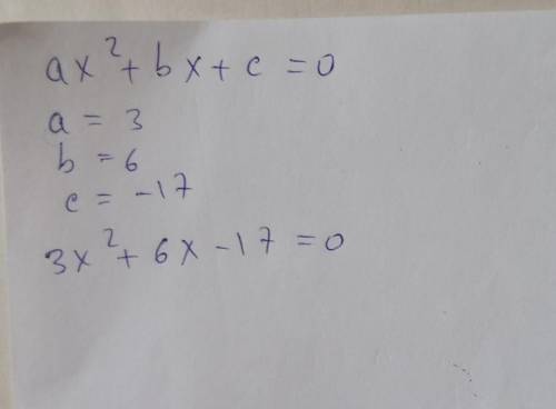 Складіть квадратне рівняння в якому: а=3, b=6, c=-17;
