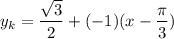 \displaystyle y_k=\frac{\sqrt{3} }{2}+(-1)(x-\frac{\pi }{3} )