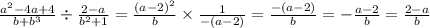 \frac{a ^{2} - 4a + 4 }{b + b^{3} } \div \frac{2 - a}{b ^{2} + 1 } = \frac{(a - 2)^{2} }{b} \times \frac{1}{ - (a - 2)} = \frac{ - (a - 2)}{b} = - \frac{a - 2}{b} = \frac{2 - a}{b}