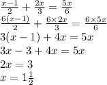 \frac{x - 1}{2} + \frac{2x}{3} = \frac{5x}{6} \\ \frac{6(x - 1)}{2} + \frac{6 \times 2x}{3} = \frac{6 \times 5x}{6} \\ 3(x - 1) + 4x = 5x \\ 3x - 3 + 4x = 5x \\ 2x = 3 \\ x = 1 \frac{1}{2}