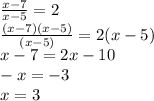 \frac{x - 7}{x - 5} = 2 \\ \frac{(x - 7)(x - 5)}{(x - 5)} = 2(x - 5) \\ x - 7 = 2x - 10 \\ - x = - 3 \\ x = 3