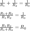 \frac{1}{R_1} + \frac{1}{R_2} = \frac{1}{R_0}\\\\\frac{R_1+R_2}{R_1R_2} = \frac{1}{R_0}\\\\\frac{R_1R_2}{R_1+R_2} = R_0\\