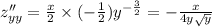 z''_{yy} = \frac{x}{2} \times ( - \frac{1}{2} ) {y}^ {- \frac{3}{2} } = - \frac{x}{4y \sqrt{y} } \\