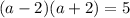 ( a - 2 ) ( a + 2 ) = 5