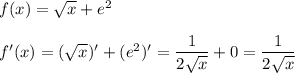 f(x)=\sqrt{x}+e^2\\\\f'(x)=(\sqrt{x})'+(e^2)'=\dfrac{1}{2\sqrt{x} }+0=\dfrac{1}{2\sqrt{x}}