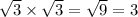 \sqrt{3} \times \sqrt{3} = \sqrt{9} = 3