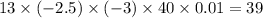 13 \times ( - 2.5) \times ( - 3) \times 40 \times 0.01 = 39