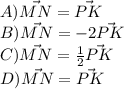 A)\vec{MN}=\vec{PK}\\B)\vec{MN}=-2\vec{PK}\\C)\vec{MN}=\frac{1}{2}\vec{PK}\\D) \vec{MN}=\vec{PK}