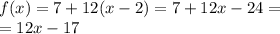 f(x) = 7 + 12(x - 2) = 7 + 12x - 24 = \\ = 12x - 17