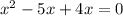 {x}^{2} - 5x + 4x = 0