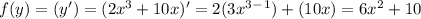 f(y) = (y') = (2x {}^{3} + 10x)' = 2(3x {}^{3} {}^{ - } {}^{1} ) + (10x) = 6x^2 + 10