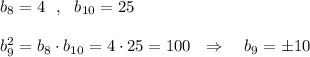 b_8=4\ \ ,\ \ b_{10}=25\\\\b^2_9=b_8\cdot b_{10}=4\cdot 25=100\ \ \Rightarrow \ \ \ b_9=\pm 10