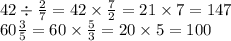 42 \div \frac{2}{7} = 42 \times \frac{7}{2} = 21 \times 7 = 147 \\ 60 \frac{3}{5} = 60 \times \frac{5}{3} = 20 \times 5 = 100