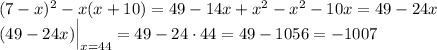 (7-x)^2-x(x+10)=49-14x+x^2-x^2-10x=49-24x\\(49-24x) \Big|_{x=44}=49-24 \cdot 44=49-1056=-1007