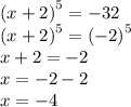 {(x + 2)}^{5} = - 32 \\ {(x + 2)}^{5} = { ( - 2)}^{5} \\ x + 2 = - 2 \\ x = - 2 - 2 \\ x = - 4