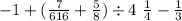 - 1 + ( \frac{7}{616} + \frac{5}{8} ) \div 4 \ \frac{1}{4} - \frac{1}{3}