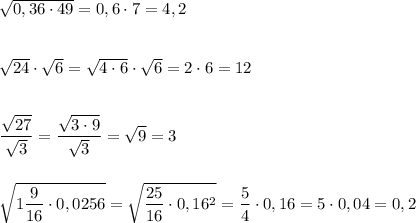 \sqrt{0,36\cdot 49}=0,6\cdot 7=4,2\\\\\\\sqrt{24}\cdot \sqrt6=\sqrt{4\cdot 6}\cdot \sqrt{6}=2\cdot 6=12\\\\\\\dfrac{\sqrt{27}}{\sqrt3}=\dfrac{\sqrt{3\cdot 9}}{\sqrt3}=\sqrt{9}=3\\\\\\\sqrt{1\dfrac{9}{16}\cdot 0,0256}=\sqrt{\dfrac{25}{16}\cdot 0,16^2}=\dfrac{5}{4}\cdot 0,16=5\cdot 0,04=0,2