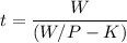 \displaystyle t=\frac{W}{(W/P-K)}