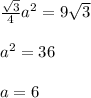 \frac{\sqrt{3}}{4}a^{2}=9\sqrt{3}\\\\a^{2} =36\\\\a=6