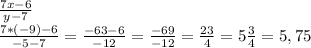 \frac{7x-6}{y-7}\\\frac{7*(-9)-6}{-5-7}=\frac{-63-6}{-12}=\frac{-69}{-12}=\frac{23}{4}=5\frac{3}{4} =5,75 \\